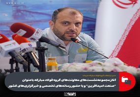 آغاز مجموعه‌نشست‌های معاونت‌های گروه فولاد مبارکه با عنوان "صنعت امیدآفرین" و با حضور رسانه‌های تخصصی و خبرگزاری‌های کشور