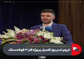 لزوم تسریع تکمیل پروژه فاز ۳ فولادسنگ