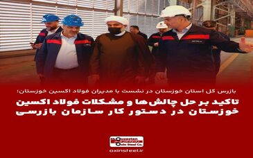 با قید فوریت حل چالش‌ها و مشکلات فولاد اکسین خوزستان در دستور کار سازمان بازرسی قرار خواهد گرفت