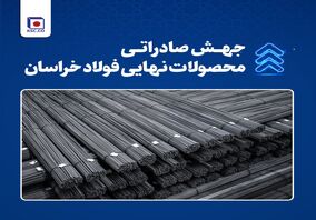 استقبال بازارهای هدف صادراتی از محصول نهایی فولاد خراسان