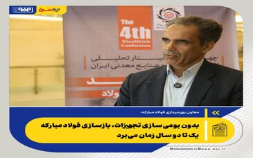 بدون بومی‌سازی تجهیزات، بازسازی فولاد مبارکه یک تا دو سال زمان می‌برد

