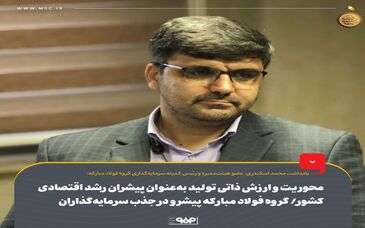 محوریت و ارزش ذاتی تولید به‌عنوان پیشران رشد اقتصادی کشور/ گروه فولاد مبارکه پیشرو در جذب سرمایه‌گذاران