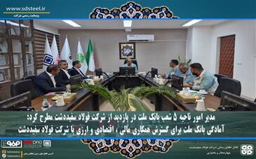آمادگی بانک ملت برای گسترش همکاری مالی ، اقتصادی و ارزی با شرکت فولاد سفیددشت

