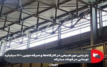 با اجرای یک پروژه نوآورانه حاصل شد؛بازیابی نور طبیعی در کارگاه‌ها و صرفه‌جویی 130 میلیارد تومانی در فولاد مبارکه