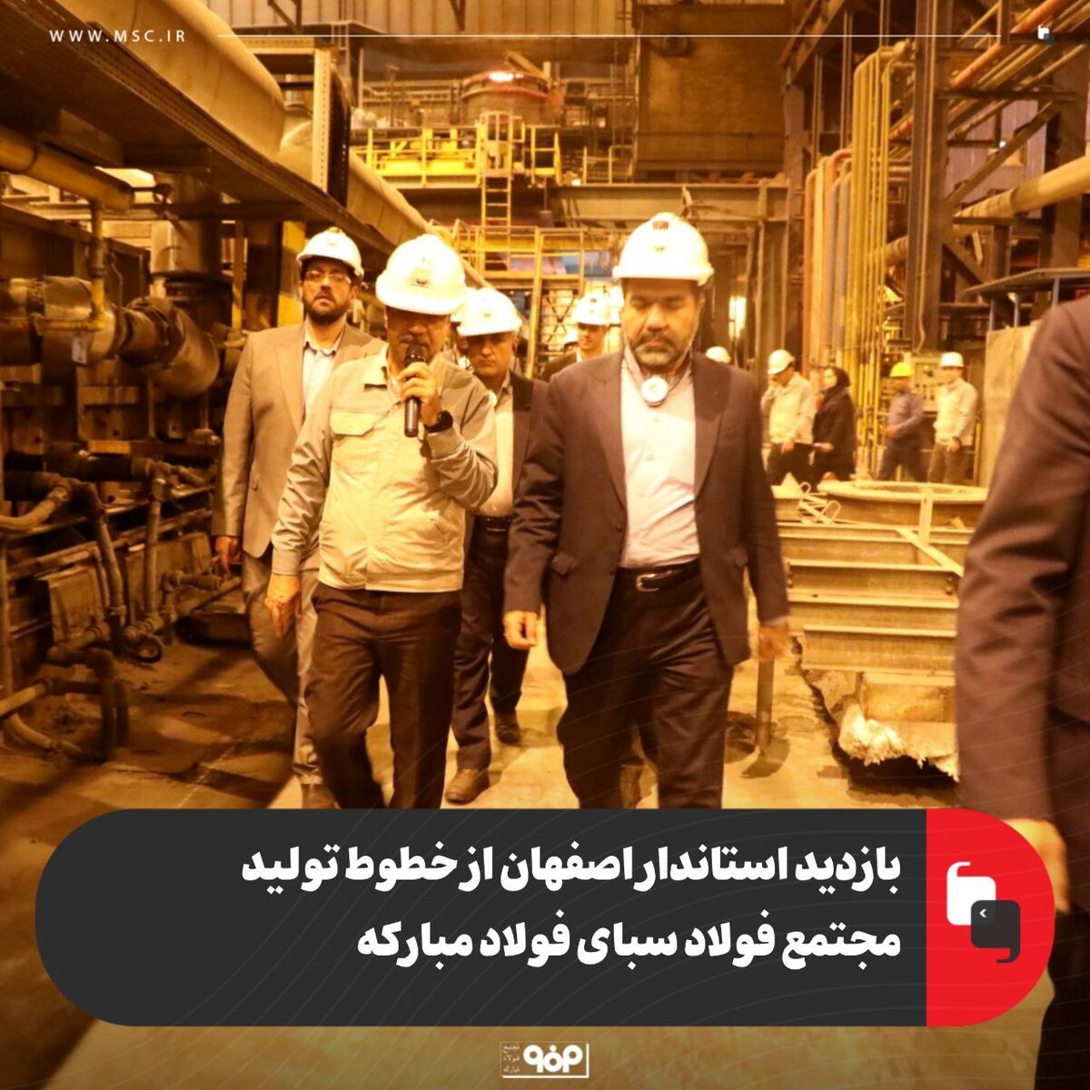 بازدید استاندار اصفهان از خطوط تولید مجتمع فولاد سبای فولاد مبارکه 