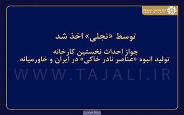 توسط «تجلی» اخذ شد: جواز احداث نخستین کارخانه «تولید انبوه عناصر نادر خاکی» در ایران و خاورمیانه