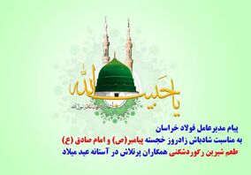 پیام تبریک مدیرعامل مجتمع فولاد خراسان به مناسبت فرارسیدن جشن میلاد پیامبر(ص) و امام صادق(ع)