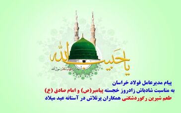 پیام تبریک مدیرعامل مجتمع فولاد خراسان به مناسبت فرارسیدن جشن میلاد پیامبر(ص) و امام صادق(ع)
