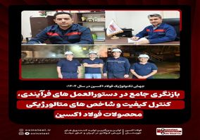 جهش تکنولوژیک فولاد اکسین در سال ۱۴۰۴؛ بازنگری جامع در دستورالعمل‌ های فرآیندی، کنترل کیفیت و شاخص‌ های متالورژیکی محصولات فولاد اکسین