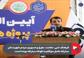 فرهنگ غنی، نجابت، بلوغ و صبوری مردم شهرستان مبارکه عامل موفقیت فولاد مبارکه بوده است