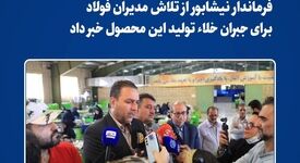 فرماندار نیشابور از تلاش مدیران فولاد برای جبران خلاء تولید این محصول خبر داد